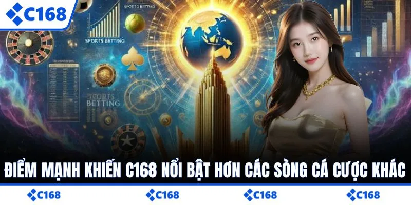 Điểm mạnh khiến C168 nổi bật hơn các sòng cá cược khác